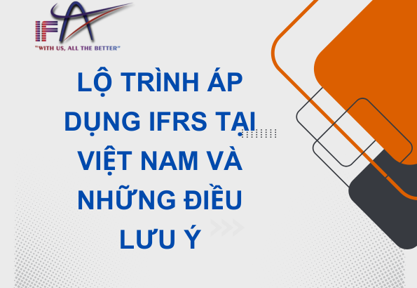 Lộ trình áp dụng Chuẩn mực Kế toán Quốc tế (IFRS) tại Việt Nam và những vấn đề cần lưu ý